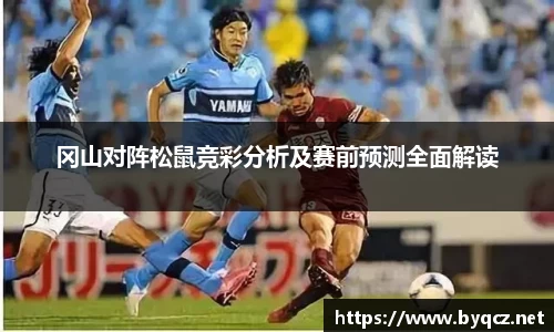 冈山对阵松鼠竞彩分析及赛前预测全面解读